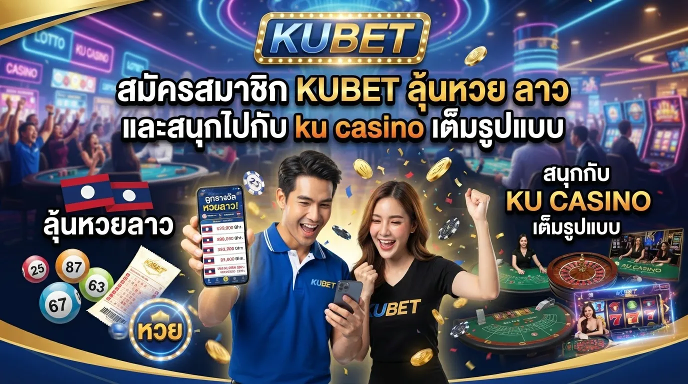 สมัครสมาชิก KUBET ลุ้นหวย ลาว และสนุกไปกับ ku casino เต็มรูปแบบ