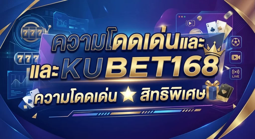 ความโดดเด่นและสิทธิพิเศษจาก KUBET168
